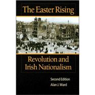 The Easter Rising Revolution and Irish Nationalism by Ward, Alan J., 9780882959740