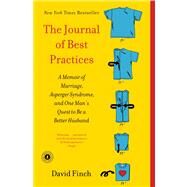 The Journal of Best Practices A Memoir of Marriage, Asperger Syndrome, and One Man's Quest to Be a Better Husband by Finch, David, 9781439189740