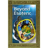 Beyond Esoteric Escaping Prison Planet by Olsen, Brad, 9781888729740