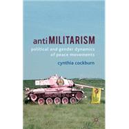 Antimilitarism Political and Gender Dynamics of Peace Movements by Cockburn, Cynthia, 9780230359741