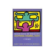 Building Blocks for Working With Exceptional Children and Youth: A Primer by Hunt, Nancy, 9780395939741