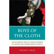 Boys of the Cloth The Accidental Role of Church Reforms in Causing and Curbing Abuse by Priests by Miles, Vincent J., 9780761859741
