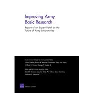 Improving Army Basic Research Report of an Expert Panel on the Future of Army Laboratories by Decker, Gilbert; Beaudet, Robert A.; Dalal, Siddhartha; Davis, Jay; Forster, William H.; Singley, George T., III; Mosher, David E.; Reilly, Caroline; Kehres, Phil; Cecchine, Gary; Maynard, Nicholas C., 9780833059741