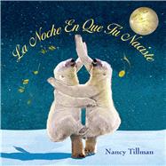 La Noche En Que T Naciste (On the Night You Were Born) by Tillman, Nancy, 9781250059741