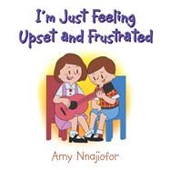 I'm Just Feeling Upset and Frustrated by Nnajiofor, Amy, 9781543409741