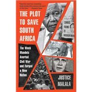 The Plot to Save South Africa The Week Mandela Averted Civil War and Forged a New Nation by Malala, Justice, 9781982149741