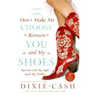 Don't Make Me Choose Between You and My Shoes by Cash, Dixie, 9780060829742