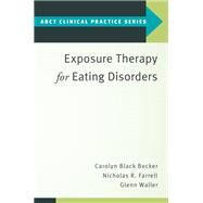 Exposure Therapy for Eating Disorders by Black Becker, Carolyn; Farrell, Nicholas R.; Waller, Glenn, 9780190069742