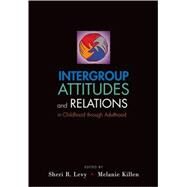 Intergroup Attitudes and Relations in Childhood Through Adulthood by Levy, Sheri R.; Killen, Melanie, 9780195189742
