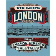 Vic Lee's London A City of Amazing Streets and Tall Tales by Lee, Vic, 9780711279742
