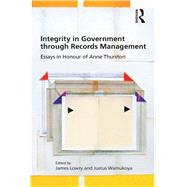 Integrity in Government through Records Management: Essays in Honour of Anne Thurston by Lowry,James, 9780815399742