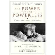 The Power of the Powerless; A Brother's Legacy of Love by De Vinck, Christopher; Nouwen, Henri J. M.; Rogers, Fred, 9780824519742