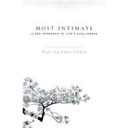 Most Intimate A Zen Approach to Life's Challenges by O'Hara, Pat Enkyo; Halifax, Joan, 9781590309742