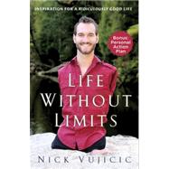 Life Without Limits Inspiration for a Ridiculously Good Life by Vujicic, Nick, 9780307589743