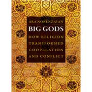 Big Gods: How Religion Transformed Cooperation and Conflict by Norenzayan, Ara, 9780691169743