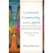 Covenant, Community, and the Spirit by Sherman, Robert, 9780801049743