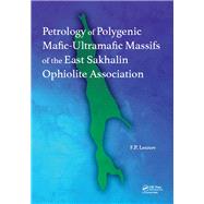 Petrology of Polygenic Mafic-Ultramafic Massifs of the East Sakhalin Ophiolite Association by Lesnov; Felix P., 9781138029743