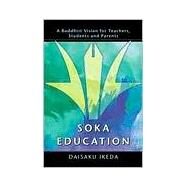 Soka Education : A Buddhist Vision for Teachers, Students and Parents by Unknown, 9780967469744
