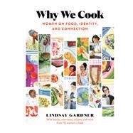 Why We Cook Women on Food, Identity, and Connection by Gardner, Lindsay, 9781523509744