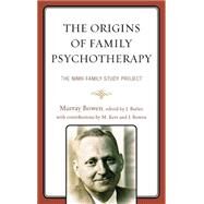 The Origins of Family Psychotherapy The NIMH Family Study Project by Bowen, Murray; Butler, John F.; Bowen, Joanne; Kerr, Michael, 9780765709745
