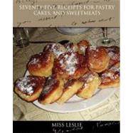 Seventy-five Receipts for Pastry Cakes, and Sweetmeats by Leslie, Miss, 9781438529745