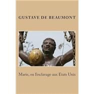 Marie, Ou L'esclavage Aux Etats Unis by De Beaumont, M. Gustave, 9781505609745
