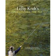 Lefty Kreh's Presenting the Fly : A Practical Guide to the Most Important Element of Fly Fishing by Kreh, Lefty, 9781592289745