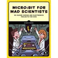 Micro:bit for Mad Scientists 30 Clever Coding and Electronics Projects for Kids by MONK, SIMON, 9781593279745