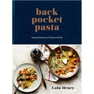 Back Pocket Pasta Inspired Dinners to Cook on the Fly: A Cookbook by Henry, Colu, 9780553459746