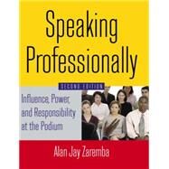 Speaking Professionally: Influence, Power and Responsibility at the Podium by Zaremba; Alan Jay, 9780765629746