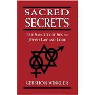 Sacred Secrets The Sanctity of Sex in Jewish Law and Lore by Winkler, Ph.D., Rabbi Gershon, 9780765799746