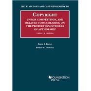 Copyright, Unfair Competition, and Related Topics Bearing on the Protection of Works of Authorship,: 2017 Statutory and Case Supplement to 12th Edition (University Casebook Series) by Brown, Ralph; Denicola, Robert, 9781683289746