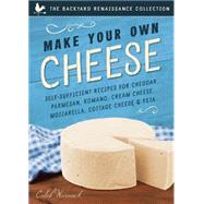 Make Your Own Cheese Self-Sufficient Recipes for Cheddar, Parmesan, Romano, Cream Cheese, Mozzarella, Cottage Cheese, and Feta by Warnock, Caleb, 9781939629746