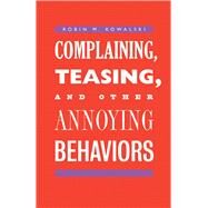 Complaining, Teasing, and Other Annoying Behaviors by Kowalski, Robin M., 9780300209747