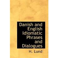 Danish and English Idiomatic Phrases and Dialogues by Lund, H., 9780554749747
