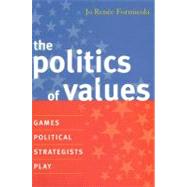 The Politics of Values Games Political Strategists Play by Formicola, Jo Renee, 9780742539747
