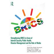 Strengthening BRICS in Areas of Internal Security, Public Health, Disaster Management and the Role of Media by Venkat Ram Reddy Minampati, Dylan Yanano Mangani, Pradeep Mallik, and Jean Chrysostome K. Kiyala, 9781003729747