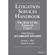 Litigation Services Handbook, 2015 Cumulative Supplement: The Role of the Financial Expert by Weil, Roman L.; Lentz, Daniel G., 9781119039747