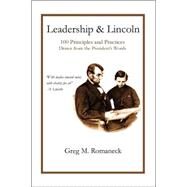 Leadership and Lincoln : 100 Principles and Practices Drawn from the President's Words by Romaneck, Greg M., 9781589399747