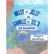 NELLY the JELLY and CAMILLE the EEL'S DEEP SEA ADVENTURE by DeGuire, John; Hackett, Hendrix Nash, 9781667819747