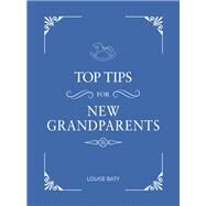 Top Tips for Grandparents Practical Advice for First-Time Grandparents by Baty, Louise, 9781786859747