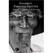 Colombia's Forgotten Frontier A Literary Geography of the Putumayo by Wylie, Lesley, 9781846319747