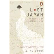 Lost Japan Last Glimpse of Beautiful Japan by Kerr, Alex, 9780141979748
