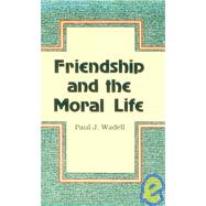 Friendship and the Moral Life by Wadell, Paul J., 9780268009748