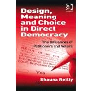 Design, Meaning and Choice in Direct Democracy: The Influences of Petitioners and Voters by Reilly, Shauna, 9781409409748