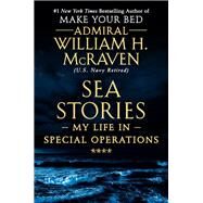 Sea Stories My Life in Special Operations by McRaven, Admiral William H., 9781538729748