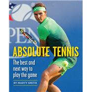 Absolute Tennis The Best And Next Way To Play The Game by Smith, Marty; Stolle, Fred, 9781937559748