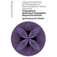 Tropospheric Radiowave Propagation Beyond the Horizon by Franois Du Castel, 9780080109749