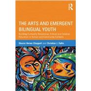 The Arts and Emergent Bilingual Youth: Building Culturally Responsive, Critical and Creative Education in School and Community Contexts by Chappell; Sharon Verner, 9780415509749