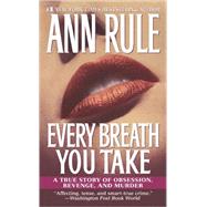 Every Breath You Take A True Story of Obsession, Revenge, and Murder by Rule, Ann, 9780743439749